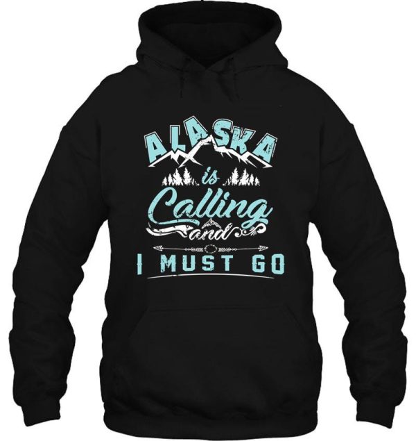 alaska is calling and i must go - world travelers gifts hoodie
