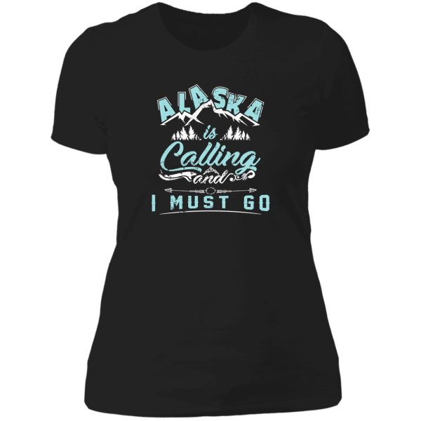 alaska is calling and i must go - world travelers gifts lady t-shirt