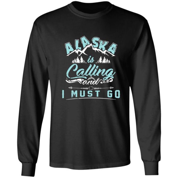 alaska is calling and i must go - world travelers gifts long sleeve