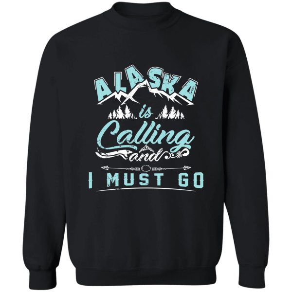alaska is calling and i must go - world travelers gifts sweatshirt