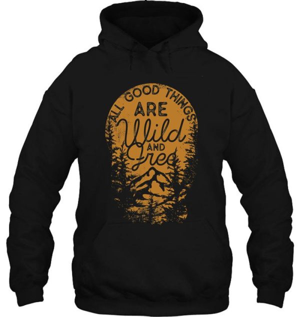 all good things are wild and free hoodie