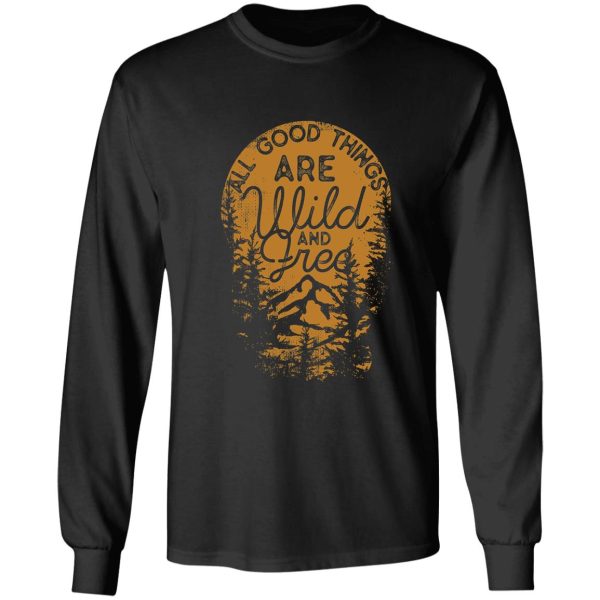 all good things are wild and free long sleeve