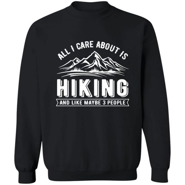 all i care about is hiking and like maybe 3 people sweatshirt