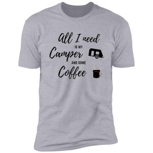 all i need is camper and coffee shirt