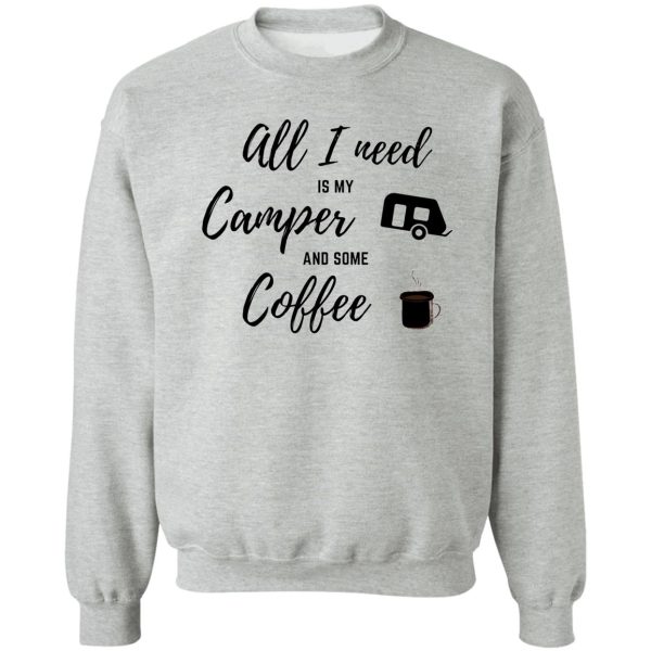 all i need is camper and coffee sweatshirt