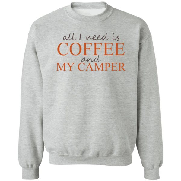 all i need is coffee and my camper sweatshirt