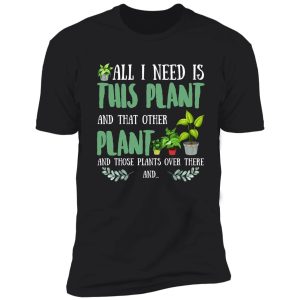 all i need is this plant and that other plant t-shirt shirt