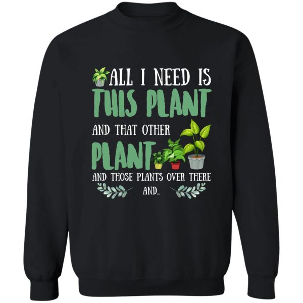 all i need is this plant and that other plant t-shirt sweatshirt