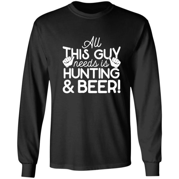 all this guy needs is hunting & beer long sleeve