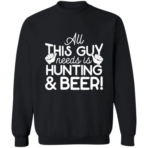 all this guy needs is hunting & beer sweatshirt
