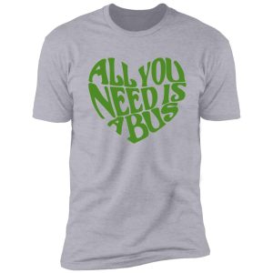 all you need is a bus shirt