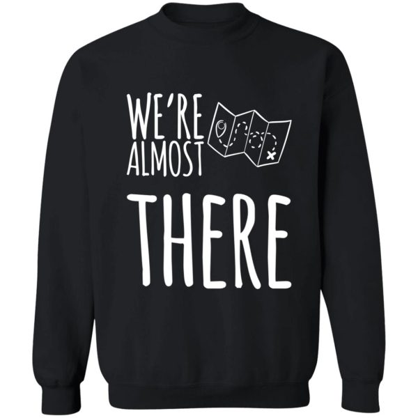 almost there sweatshirt