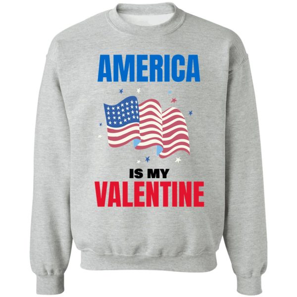 america is my valentine sweatshirt