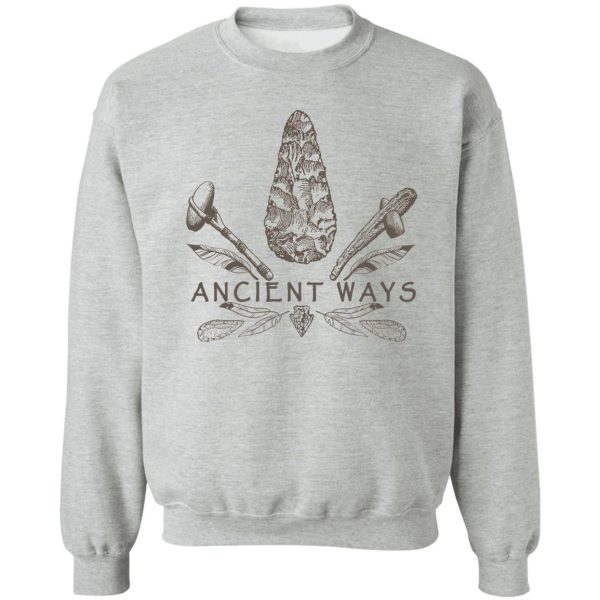 ancient ways - primitive technology & flintknapping sweatshirt