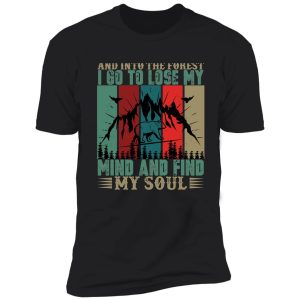 and into the forest i go to lose my mind and find my soul shirt