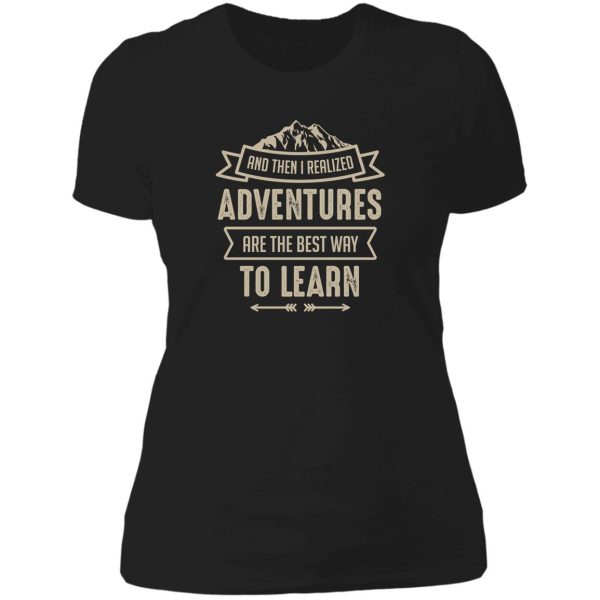 and then i realized adventures are the best way to learn lady t-shirt