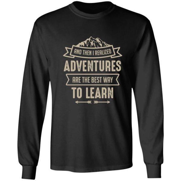 and then i realized adventures are the best way to learn long sleeve