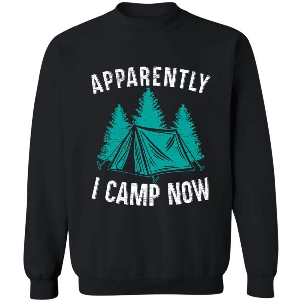 apparently i camp now funny camper camping tent sweatshirt
