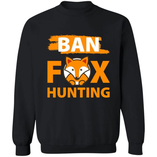 ban fox hunting sweatshirt