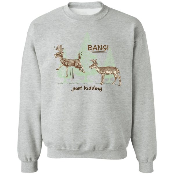 bang! just kidding! hunting humor sweatshirt