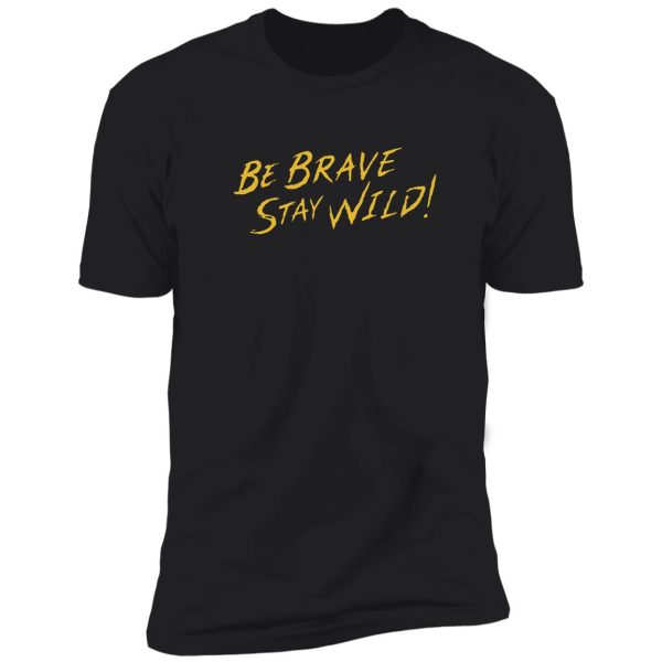 be brave stay wild! brave wilderness shirt