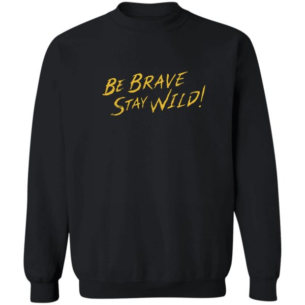 be brave stay wild! brave wilderness sweatshirt