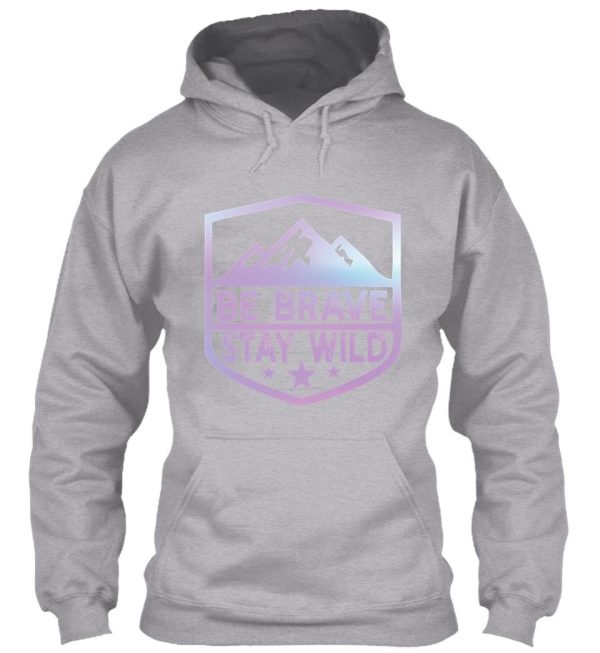be brave stay wild camping wilderness nature camping hoodie