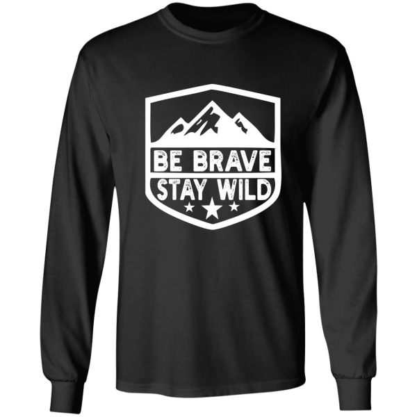 be brave stay wild camping wilderness nature camping long sleeve
