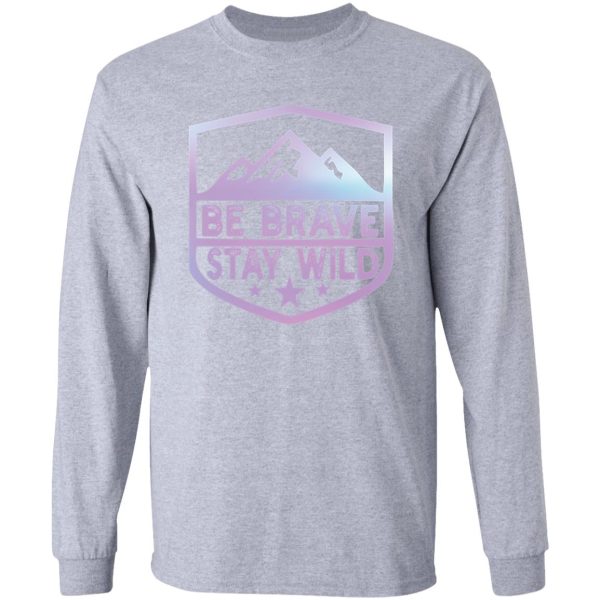 be brave stay wild camping wilderness nature camping long sleeve
