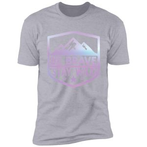 be brave stay wild camping wilderness | nature camping shirt