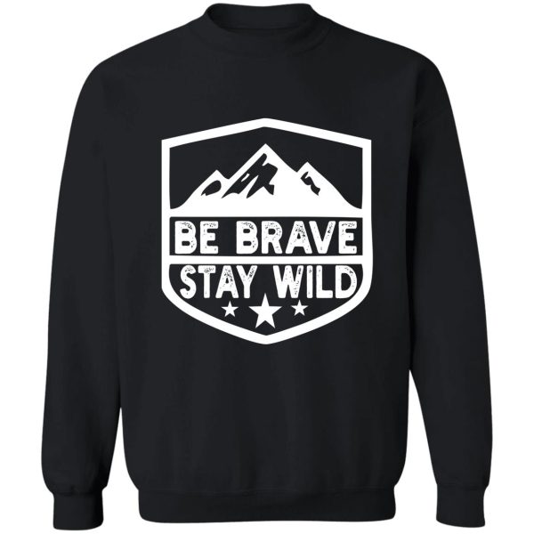 be brave stay wild camping wilderness nature camping sweatshirt