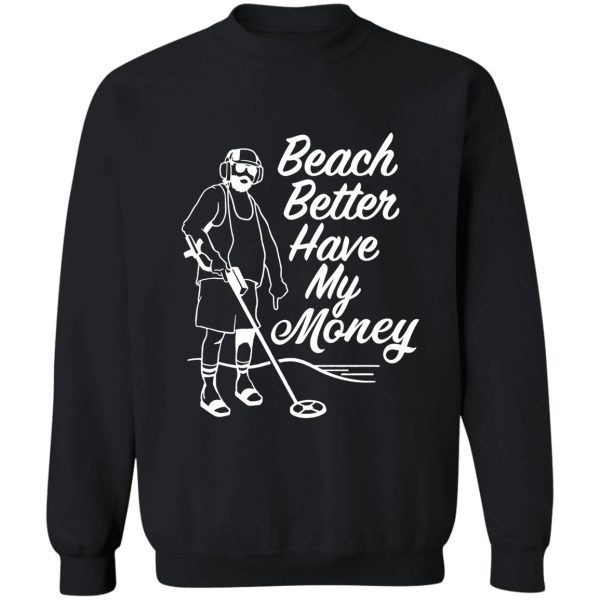 beach better have my money sweatshirt