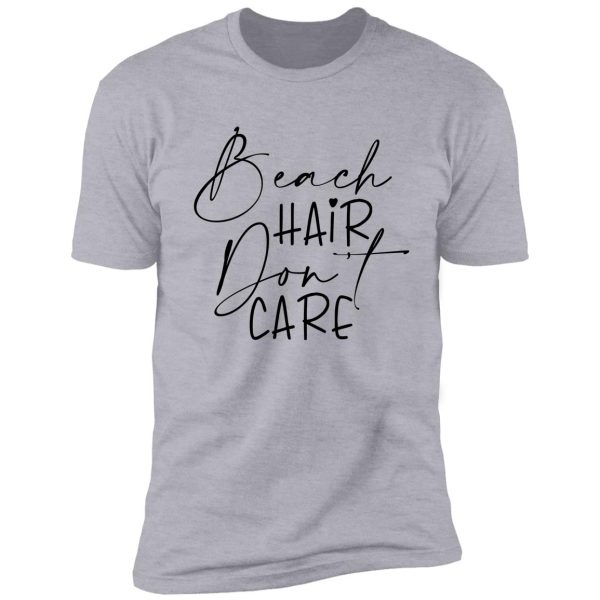 beach hair, don't care shirt