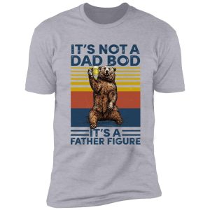 bear beer it's not a dad bod it's a father figure vintage shirt