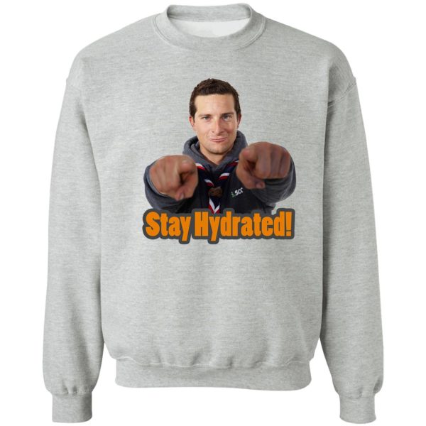 bear grylls stay hydrated! sweatshirt