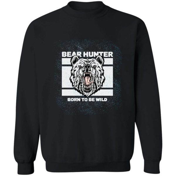bear hunter born to be wild collection sweatshirt