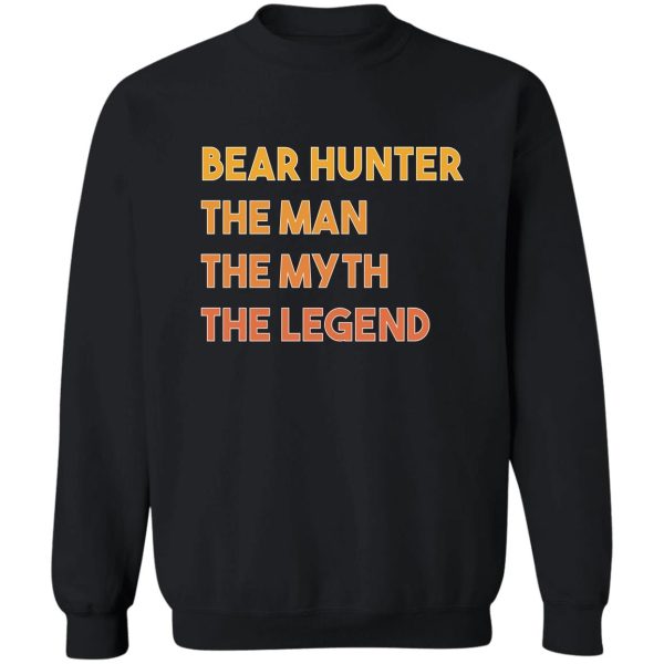 bear hunter hunting the man myth legend gift sweatshirt