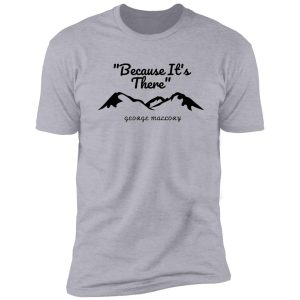 "because it's there" - george mallory collection shirt