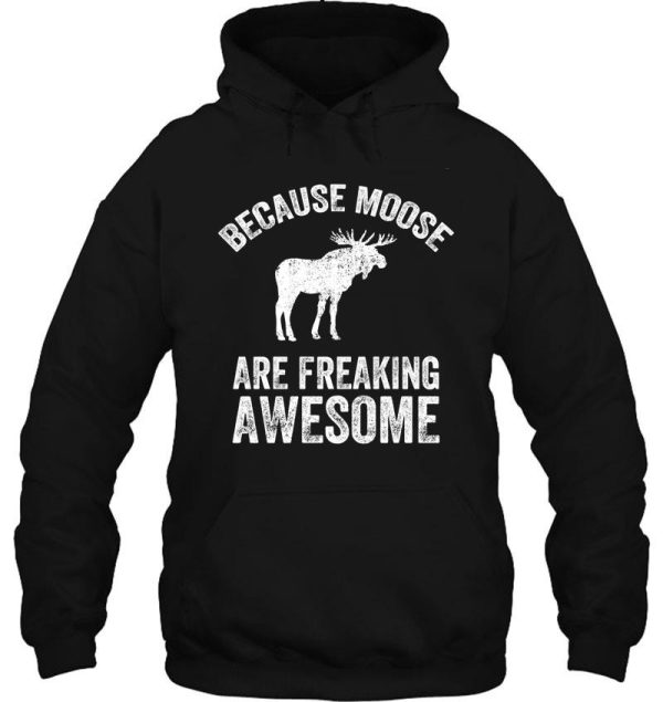 because moose are freaking awesome - funny moose hoodie