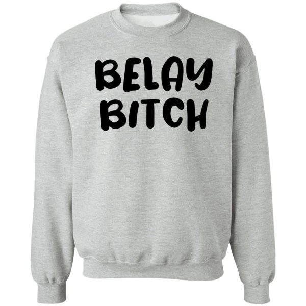 belay bitch - funny rock climbing sticker sweatshirt