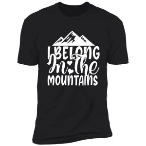 belong in the mountains - funny camping quotes shirt