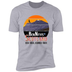 ben nevis scotland, been there,climbed that! shirt