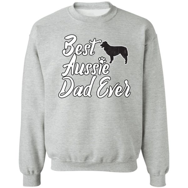best aussie dad ever dog lover gifts best aussie dad ever australian shepherd sweatshirt