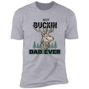 best buckin dad ever - dad hunting gift lover shirt