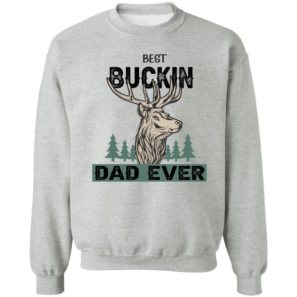 best buckin dad ever - dad hunting gift lover sweatshirt
