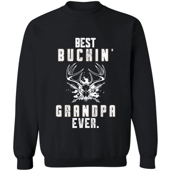 best buckin grandpa ever. sweatshirt