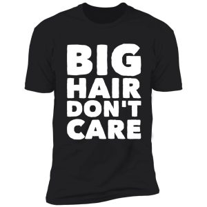 big hair don't care shirt