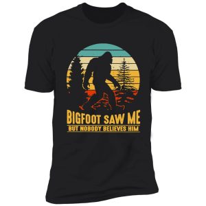bigfoot camping hiking saw me but nobody believes him t-shirt shirt