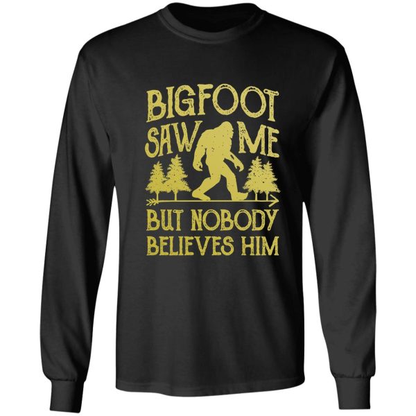 bigfoot saw me but nobody believes him t shirt - funny tee long sleeve