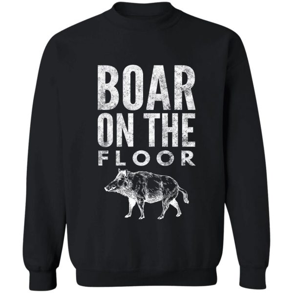 boar on the floor sweatshirt